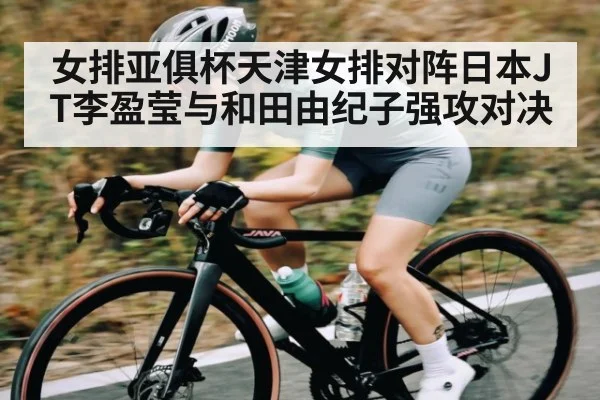 女排亚俱杯天津女排对阵日本JT李盈莹与和田由纪子强攻对决 - kaiyun sports